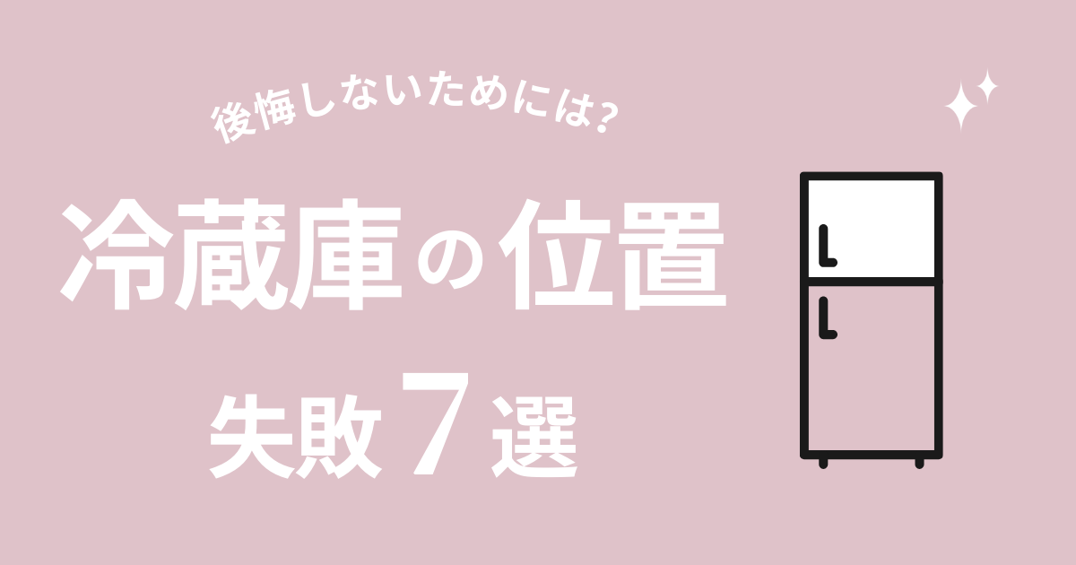 冷蔵庫位置の失敗7選！後悔しない冷蔵庫の位置選びのチェックリスト